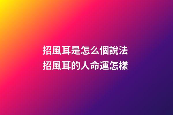 招風耳是怎么個說法 招風耳的人命運怎樣